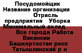 Посудомойщик › Название организации ­ Maxi › Отрасль предприятия ­ Уборка › Минимальный оклад ­ 25 000 - Все города Работа » Вакансии   . Башкортостан респ.,Татышлинский р-н